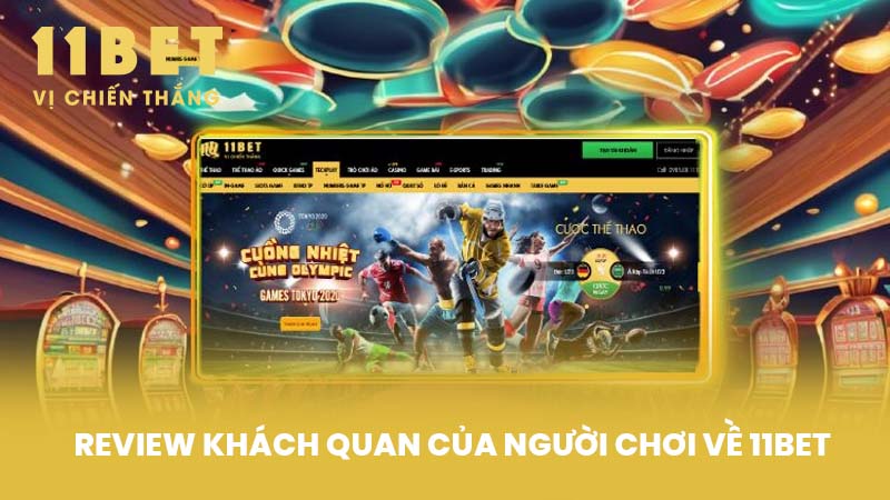 Review khách quan của người chơi về 11BET