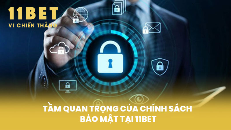 Tầm quan trọng của chính sách bảo mật tại 11BET