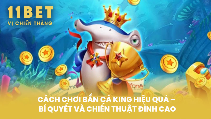 Cách Chơi Bắn Cá King Hiệu Quả – Bí Quyết Và Chiến Thuật Đỉnh Cao