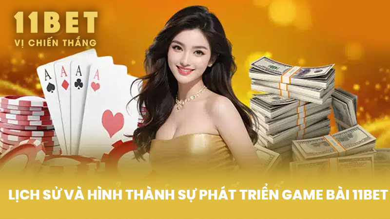Lịch sử và hình thành sự phát triển Game Bài 11BET