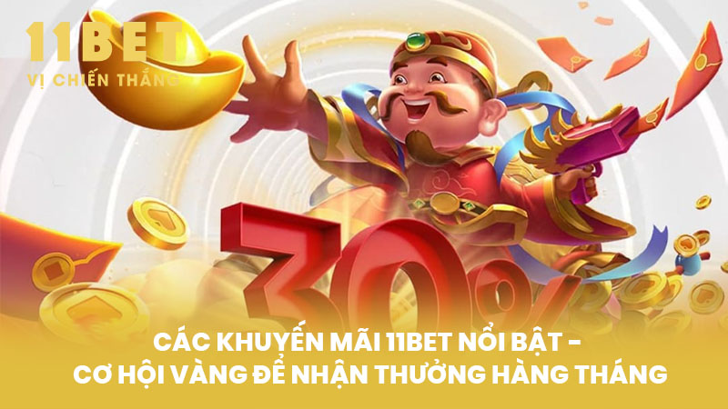 Các Khuyến Mãi 11BET Nổi Bật - Cơ Hội Vàng Để Nhận Thưởng Hàng Tháng