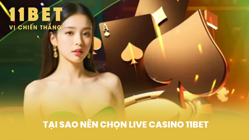 Tại Sao Nên Chọn Live Casino 11BET