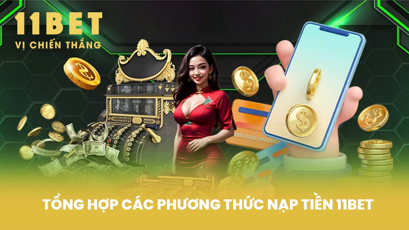 Tổng hợp các phương thức Nạp Tiền 11BET
