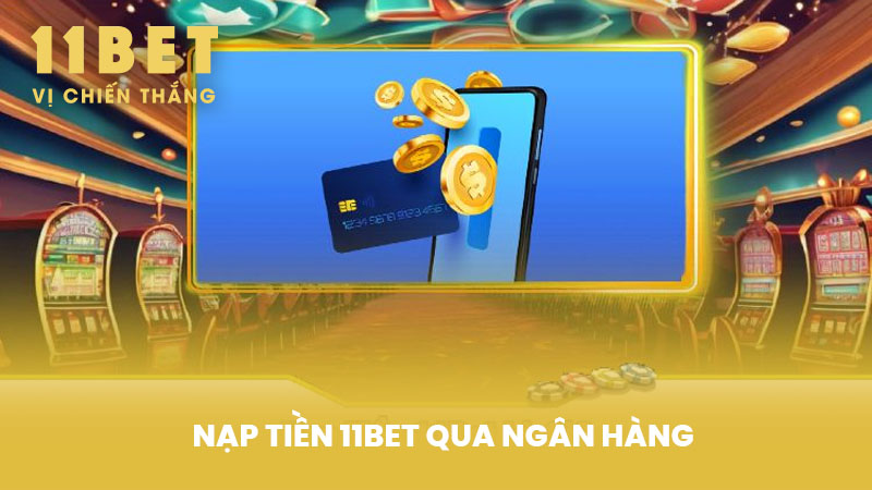 Nạp Tiền 11BET qua ngân hàng