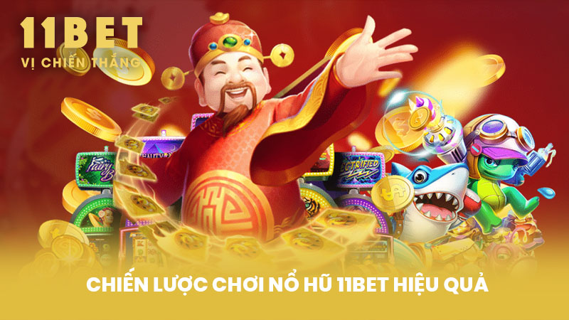 Chiến Lược Chơi Nổ Hũ 11BET Hiệu Quả