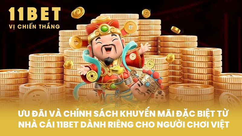Ưu Đãi và Chính Sách Khuyến Mãi Đặc Biệt Từ Nhà Cái 11BET Dành Riêng Cho Người Chơi Việt