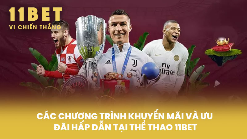 Các chương trình khuyến mãi và ưu đãi hấp dẫn tại Thể Thao 11BET