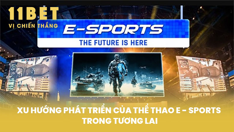 Xu Hướng Phát Triển Của Thể Thao E - Sports Trong Tương Lai