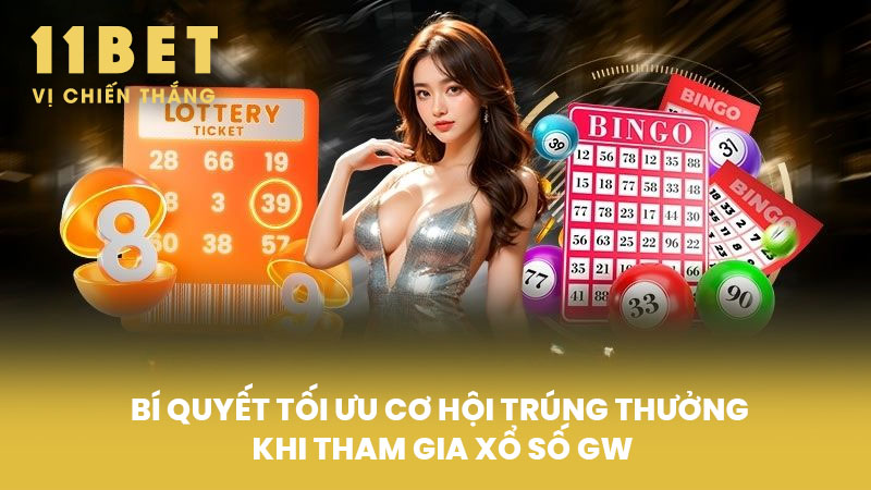 Bí Quyết Tối Ưu Cơ Hội Trúng Thưởng Khi Tham Gia Xổ Số GW