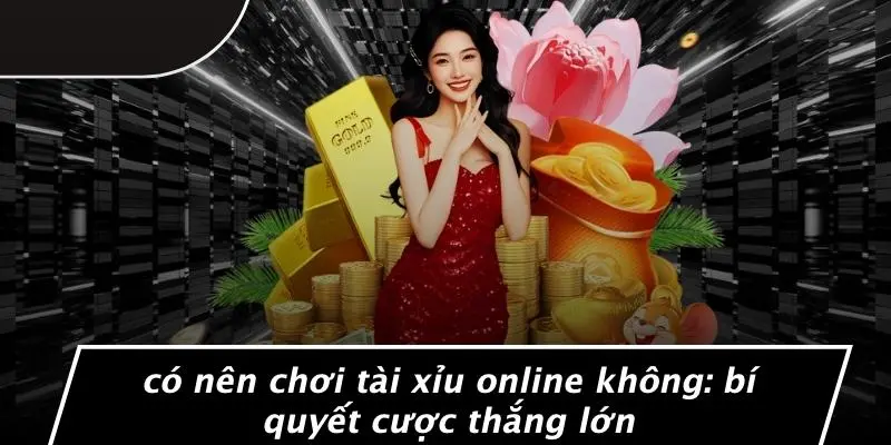 có nên chơi tài xỉu online không