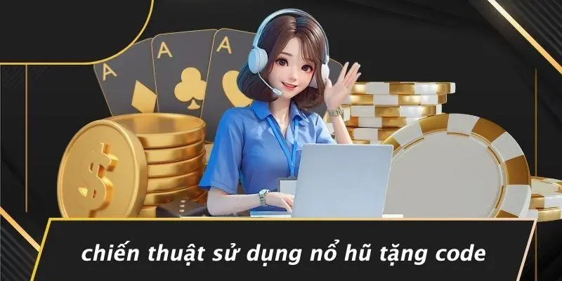 Chiến Thuật Sử Dụng Nổ Hũ Tặng Code
