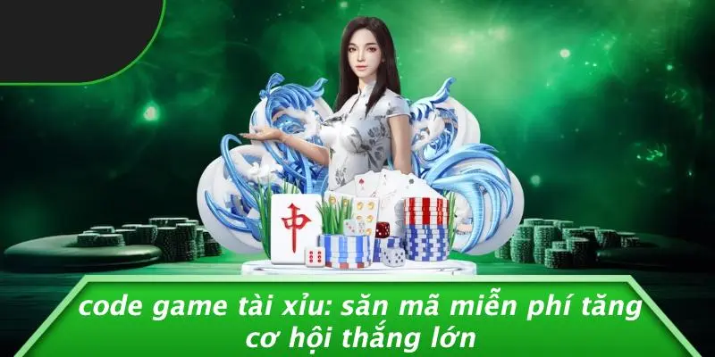 CODE GAME TÀI XỈU: SĂN MÃ MIỄN PHÍ TĂNG CƠ HỘI THẮNG LỚN