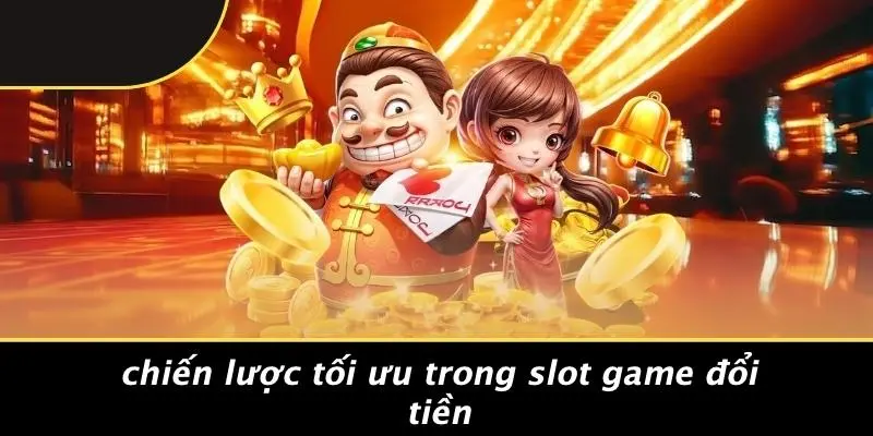 Chiến Lược Tối Ưu Trong Slot Game Đổi Tiền