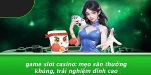 GAME SLOT CASINO: MẸO SĂN THƯỞNG KHỦNG, TRẢI NGHIỆM ĐỈNH CAO