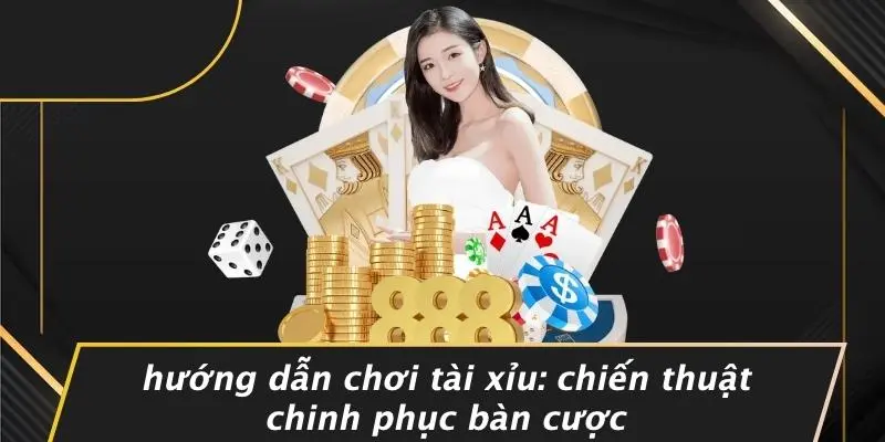 HƯỚNG DẪN CHƠI TÀI XỈU: CHIẾN THUẬT CHINH PHỤC BÀN CƯỢC