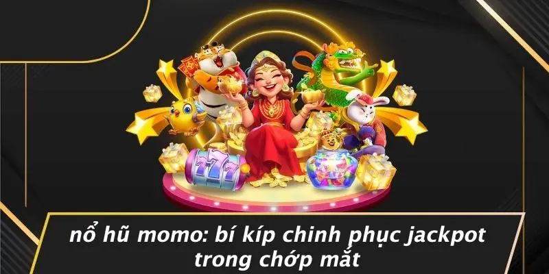 NỔ HŨ MOMO: BÍ KÍP CHINH PHỤC JACKPOT TRONG CHỚP MẮT