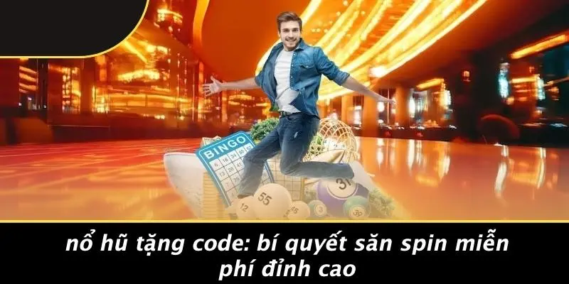 NỔ HŨ TẶNG CODE: BÍ QUYẾT SĂN SPIN MIỄN PHÍ ĐỈNH CAO