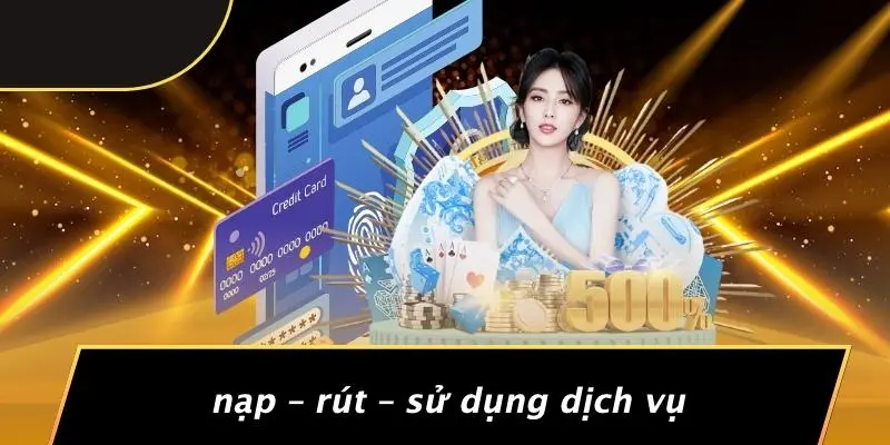 Nạp – Rút – Sử Dụng Dịch Vụ