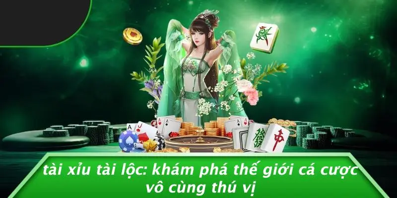 TÀI XỈU TÀI LỘC: KHÁM PHÁ THẾ GIỚI CÁ CƯỢC VÔ CÙNG THÚ VỊ