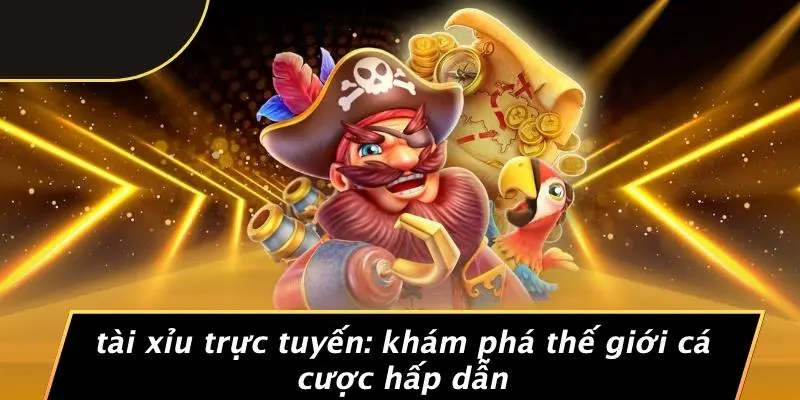 TÀI XỈU TRỰC TUYẾN: KHÁM PHÁ THẾ GIỚI CÁ CƯỢC HẤP DẪN