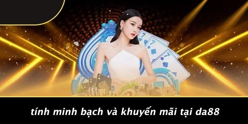 Tính Minh Bạch Và Khuyến Mãi Tại DA88