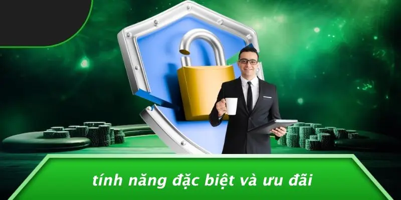 Tính Năng Đặc Biệt Và Ưu Đãi